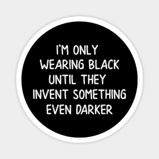 I'm Only Wearing Black Until They Invent Something Even Darker Magnet